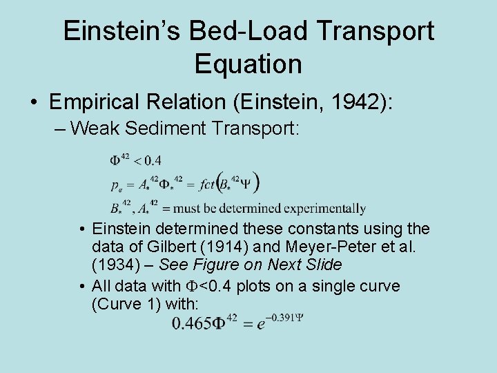 Einstein’s Bed-Load Transport Equation • Empirical Relation (Einstein, 1942): – Weak Sediment Transport: •