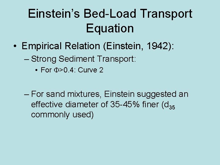 Einstein’s Bed-Load Transport Equation • Empirical Relation (Einstein, 1942): – Strong Sediment Transport: •