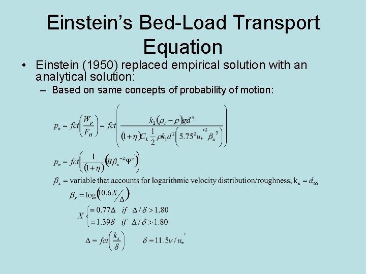 Einstein’s Bed-Load Transport Equation • Einstein (1950) replaced empirical solution with an analytical solution: