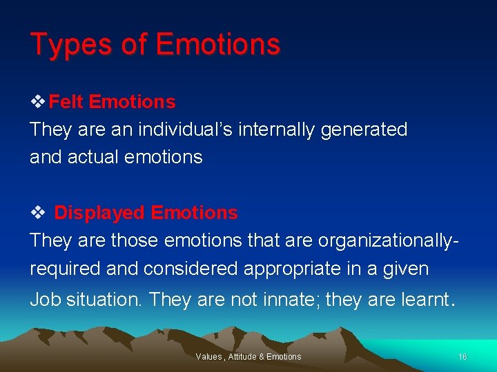 Types of Emotions v Felt Emotions They are an individual’s internally generated and actual