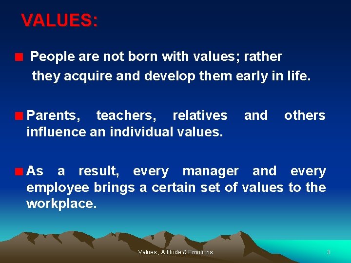VALUES: People are not born with values; rather they acquire and develop them early