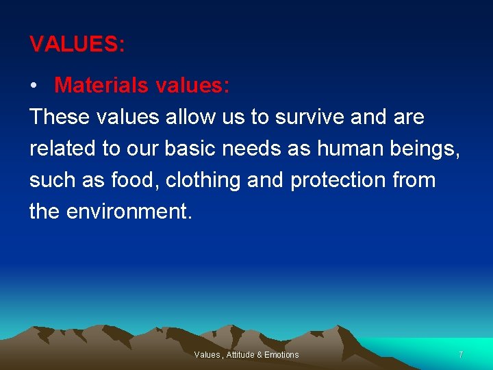 VALUES: • Materials values: These values allow us to survive and are related to