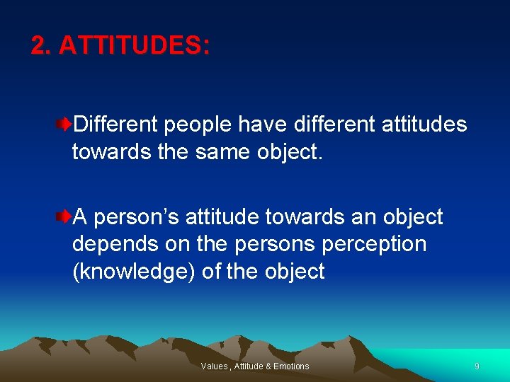 2. ATTITUDES: Different people have different attitudes towards the same object. A person’s attitude