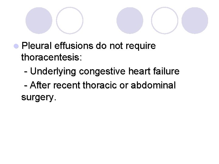 l Pleural effusions do not require thoracentesis: - Underlying congestive heart failure - After