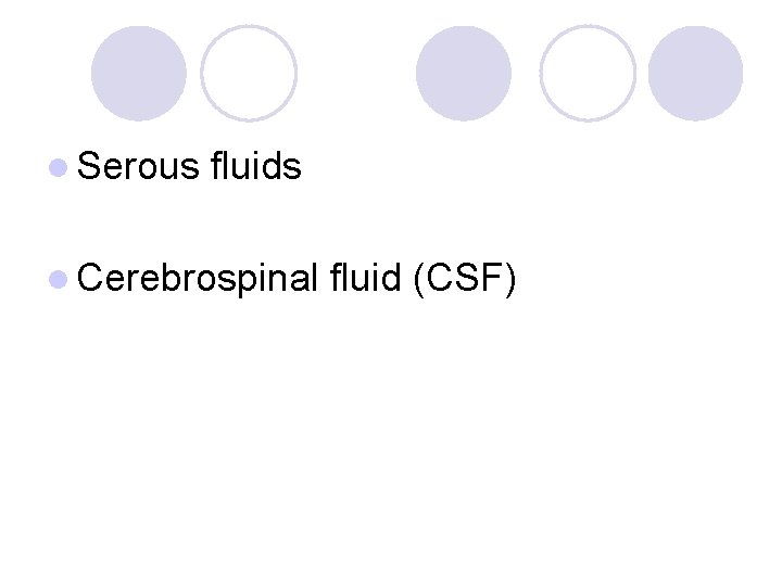 l Serous fluids l Cerebrospinal fluid (CSF) 