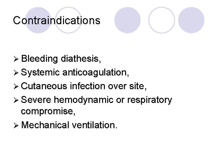 Contraindications Ø Bleeding diathesis, Ø Systemic anticoagulation, Ø Cutaneous infection over site, Ø Severe