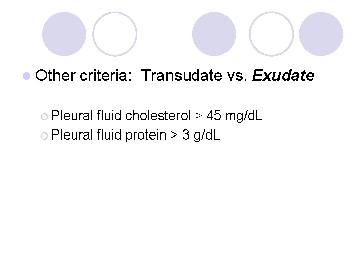 l Other criteria: Transudate vs. Exudate ¡ Pleural fluid cholesterol > 45 mg/d. L