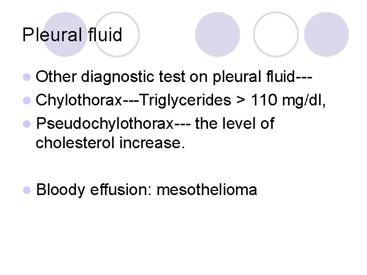 Pleural fluid l Other diagnostic test on pleural fluid--l Chylothorax---Triglycerides > 110 mg/dl, l