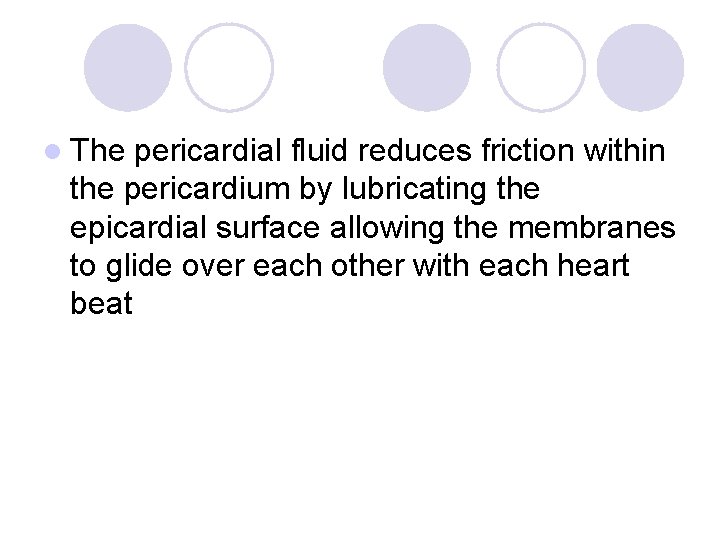 l The pericardial fluid reduces friction within the pericardium by lubricating the epicardial surface