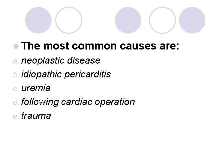 l The most common causes are: a. neoplastic disease b. idiopathic pericarditis c. uremia