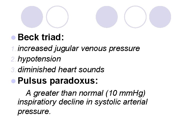 l Beck triad: 1. increased jugular venous pressure 2. hypotension 3. diminished heart sounds