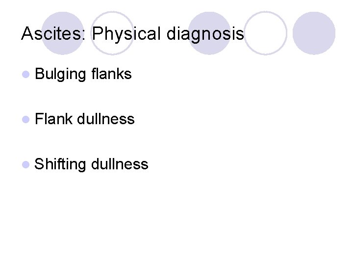 Ascites: Physical diagnosis l Bulging flanks l Flank dullness l Shifting dullness 