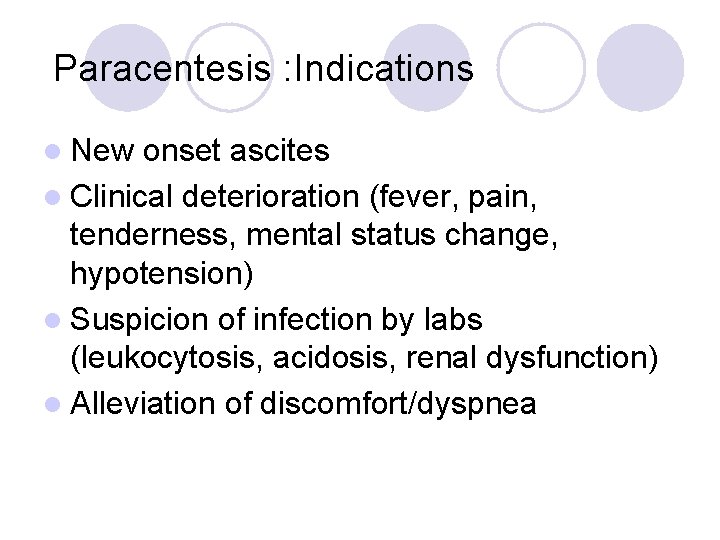 Paracentesis : Indications l New onset ascites l Clinical deterioration (fever, pain, tenderness, mental