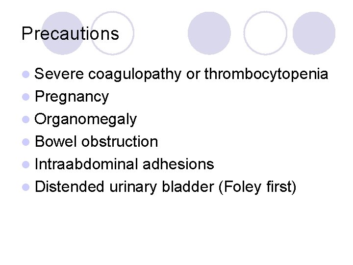 Precautions l Severe coagulopathy or thrombocytopenia l Pregnancy l Organomegaly l Bowel obstruction l