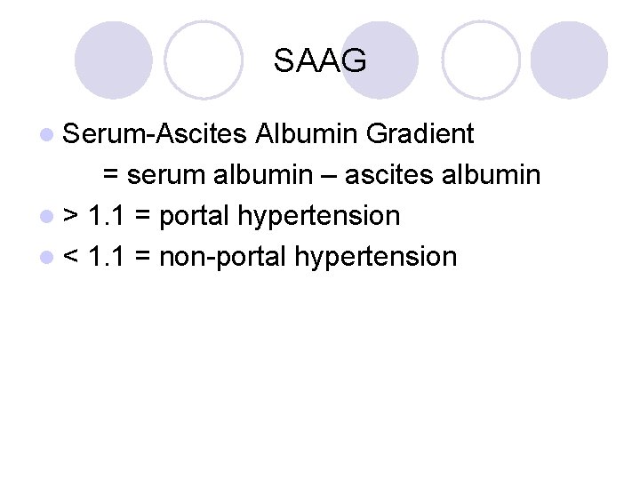 SAAG l Serum-Ascites Albumin Gradient = serum albumin – ascites albumin l > 1.