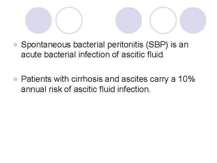 l Spontaneous bacterial peritonitis (SBP) is an acute bacterial infection of ascitic fluid. l