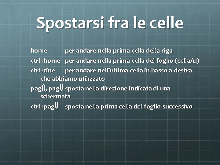 Spostarsi fra le celle home per andare nella prima cella della riga ctrl+home per