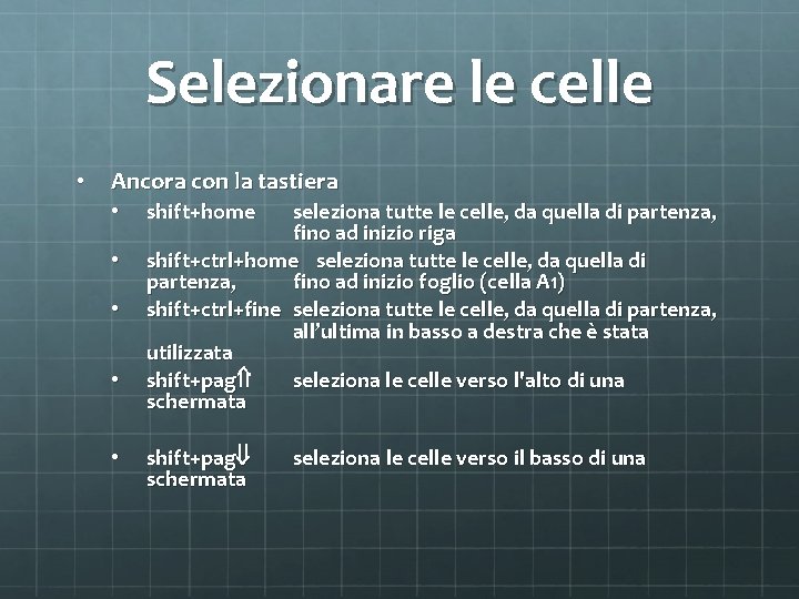 Selezionare le celle • Ancora con la tastiera • • • shift+home seleziona tutte