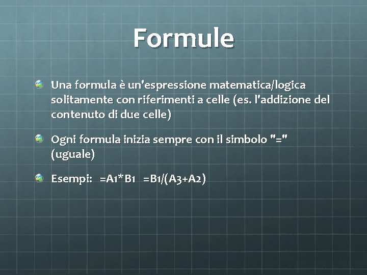 Formule Una formula è un'espressione matematica/logica solitamente con riferimenti a celle (es. l'addizione del