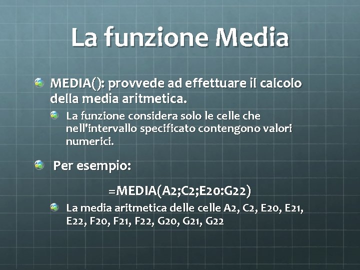 La funzione Media MEDIA(): provvede ad effettuare il calcolo della media aritmetica. La funzione