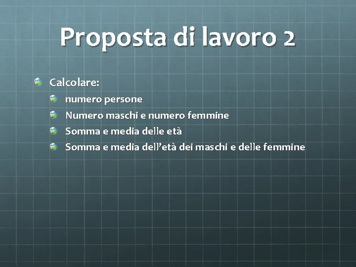 Proposta di lavoro 2 Calcolare: numero persone Numero maschi e numero femmine Somma e