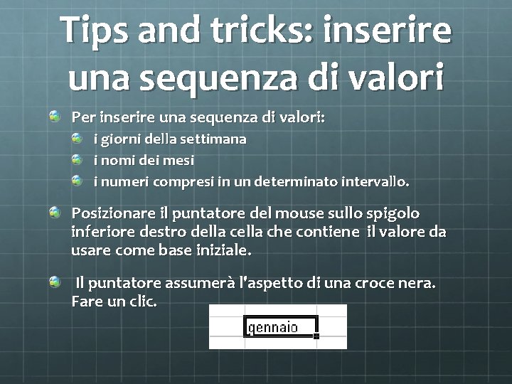 Tips and tricks: inserire una sequenza di valori Per inserire una sequenza di valori: