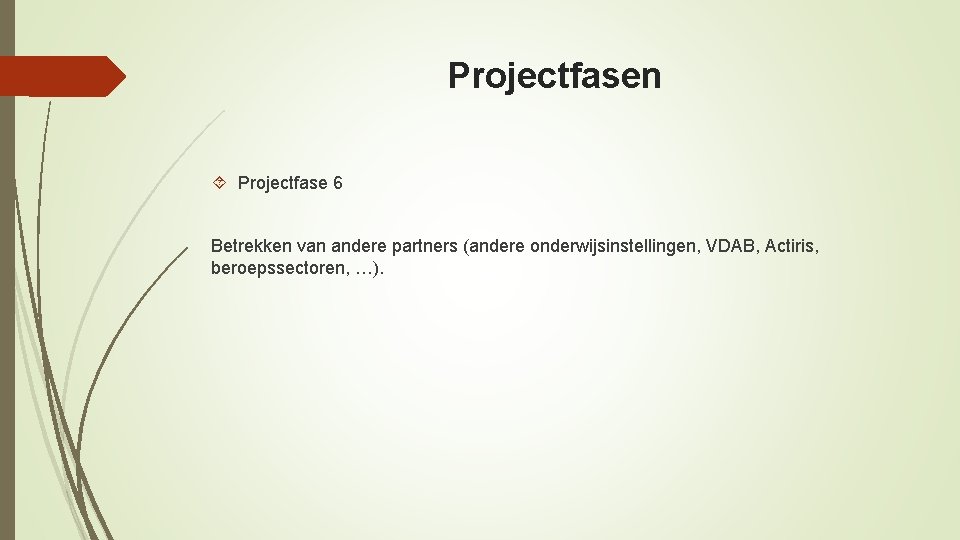 Projectfasen Projectfase 6 Betrekken van andere partners (andere onderwijsinstellingen, VDAB, Actiris, beroepssectoren, …). 