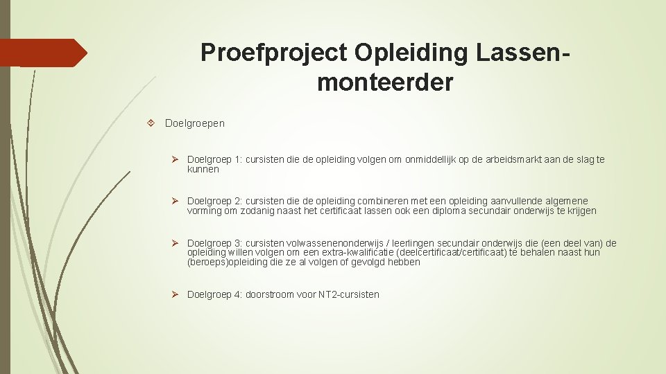 Proefproject Opleiding Lassenmonteerder Doelgroepen Ø Doelgroep 1: cursisten die de opleiding volgen om onmiddellijk