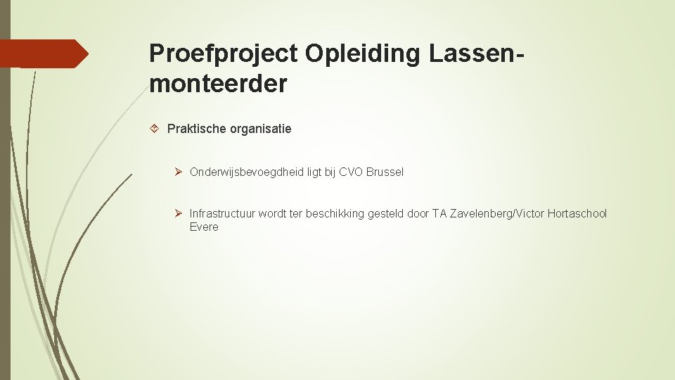 Proefproject Opleiding Lassenmonteerder Praktische organisatie Ø Onderwijsbevoegdheid ligt bij CVO Brussel Ø Infrastructuur wordt