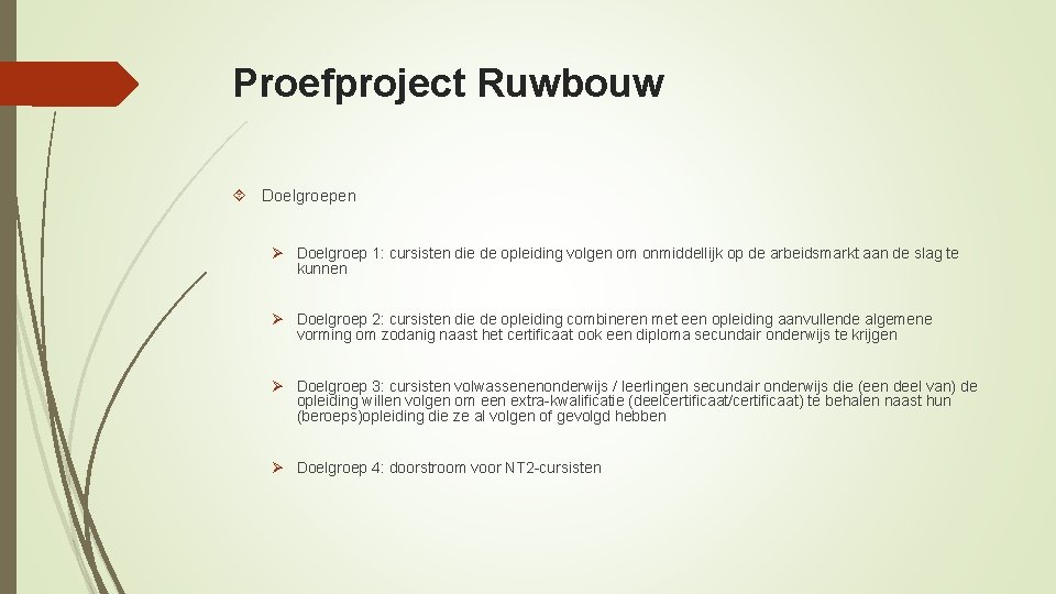 Proefproject Ruwbouw Doelgroepen Ø Doelgroep 1: cursisten die de opleiding volgen om onmiddellijk op