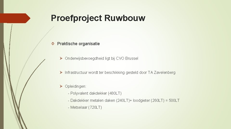Proefproject Ruwbouw Praktische organisatie Ø Onderwijsbevoegdheid ligt bij CVO Brussel Ø Infrastructuur wordt ter