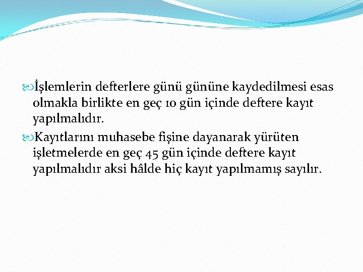  İşlemlerin defterlere gününe kaydedilmesi esas olmakla birlikte en geç 10 gün içinde deftere