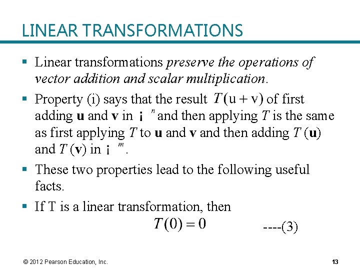 LINEAR TRANSFORMATIONS § Linear transformations preserve the operations of vector addition and scalar multiplication. LINEAR TRANSFORMATIONS § Linear transformations preserve the operations of vector addition and scalar multiplication.
