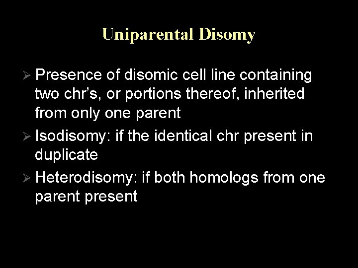 Uniparental Disomy Ø Presence of disomic cell line containing two chr’s, or portions thereof,