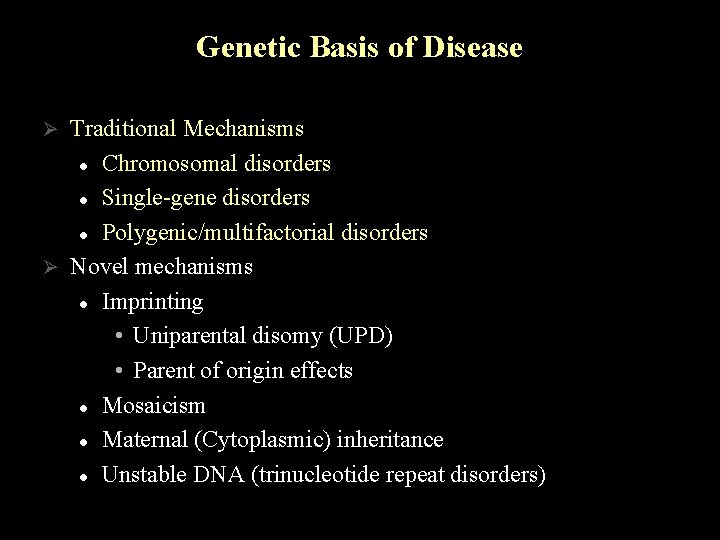 Genetic Basis of Disease Traditional Mechanisms l Chromosomal disorders l Single-gene disorders l Polygenic/multifactorial