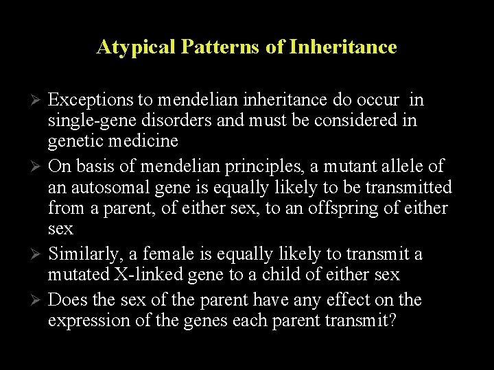 Atypical Patterns of Inheritance Exceptions to mendelian inheritance do occur in single-gene disorders and