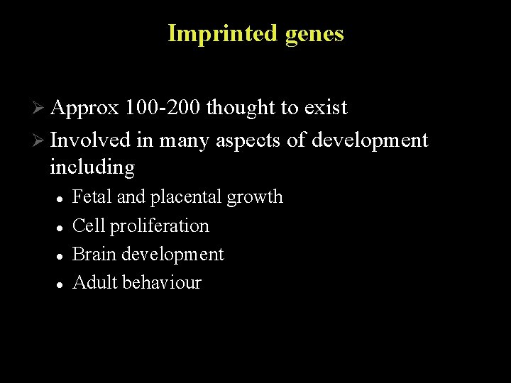 Imprinted genes Ø Approx 100 -200 thought to exist Ø Involved in many aspects