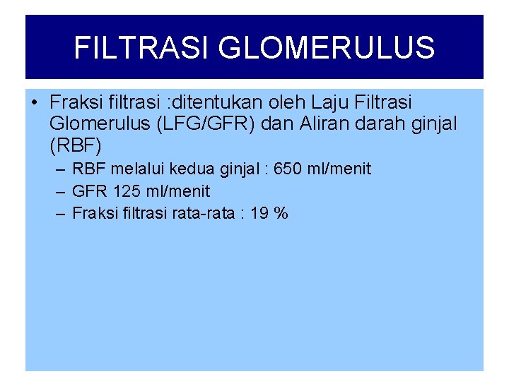 FILTRASI GLOMERULUS • Fraksi filtrasi : ditentukan oleh Laju Filtrasi Glomerulus (LFG/GFR) dan Aliran