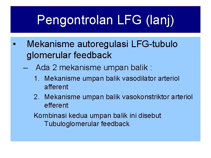 Pengontrolan LFG (lanj) • Mekanisme autoregulasi LFG-tubulo glomerular feedback – Ada 2 mekanisme umpan