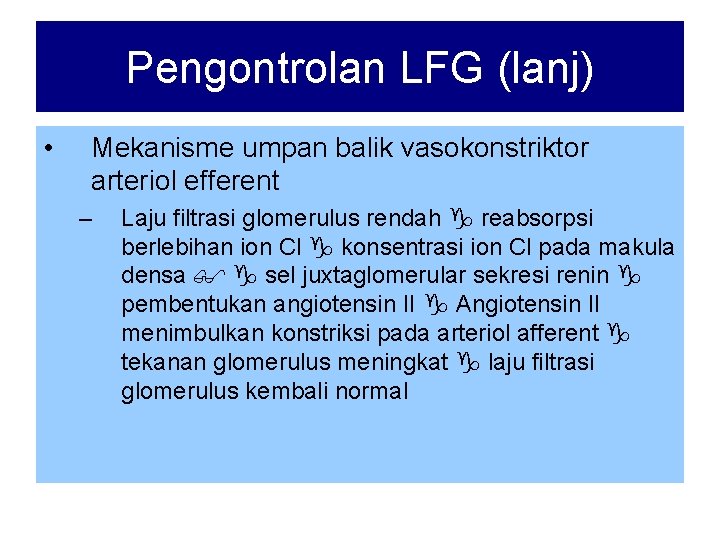 Pengontrolan LFG (lanj) • Mekanisme umpan balik vasokonstriktor arteriol efferent – Laju filtrasi glomerulus