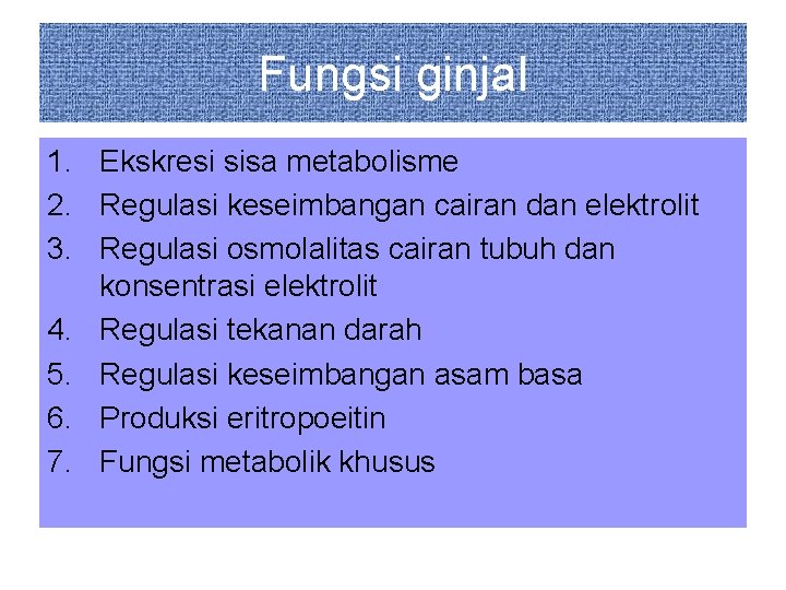 Fungsi ginjal 1. Ekskresi sisa metabolisme 2. Regulasi keseimbangan cairan dan elektrolit 3. Regulasi