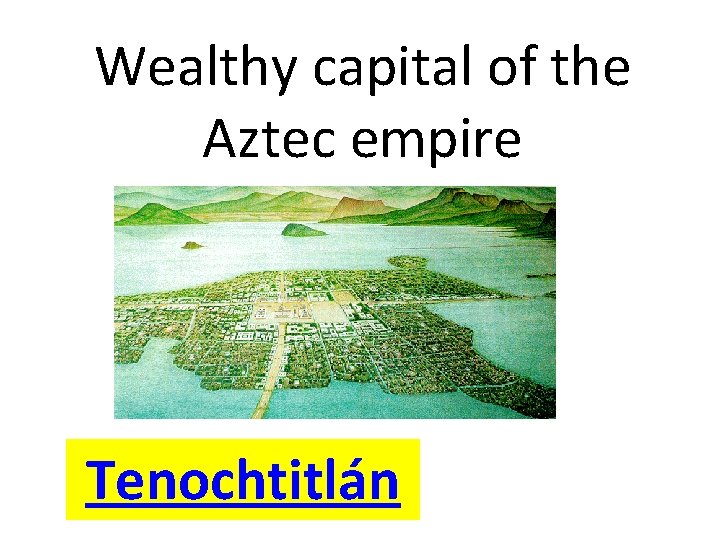 Wealthy capital of the Aztec empire Tenochtitlán 