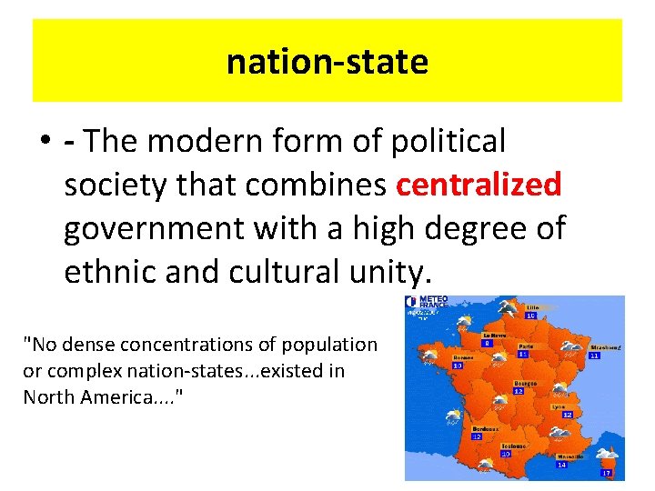 nation-state • - The modern form of political society that combines centralized government with