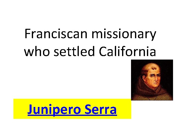 Franciscan missionary who settled California Junipero Serra 