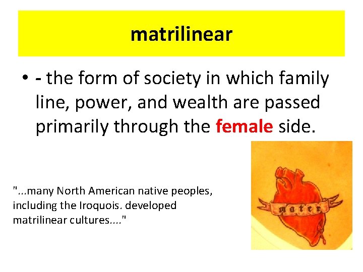 matrilinear • - the form of society in which family line, power, and wealth