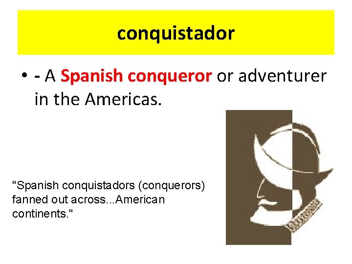 conquistador • - A Spanish conqueror or adventurer in the Americas. "Spanish conquistadors (conquerors)
