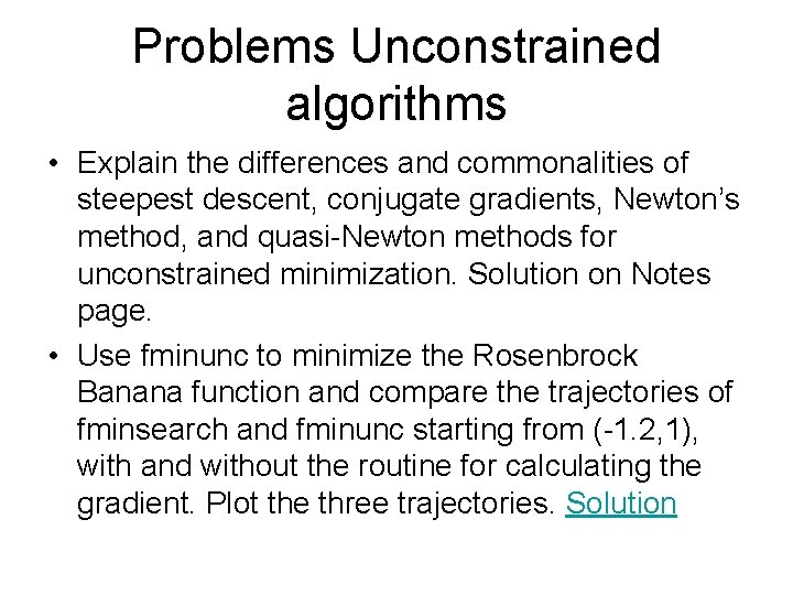 Problems Unconstrained algorithms • Explain the differences and commonalities of steepest descent, conjugate gradients,