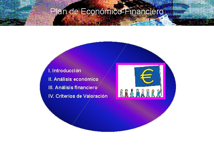 Plan de Económico-Financiero I. Introducción II. Análisis económico III. Análisis financiero IV. Criterios de