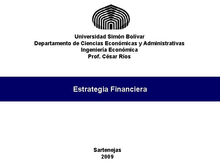 Universidad Simón Bolívar Departamento de Ciencias Económicas y Administrativas Ingeniería Económica Prof. César Ríos