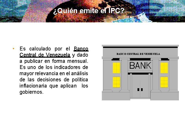 ¿Quién emite el IPC? • Es calculado por el Banco Central de Venezuela y